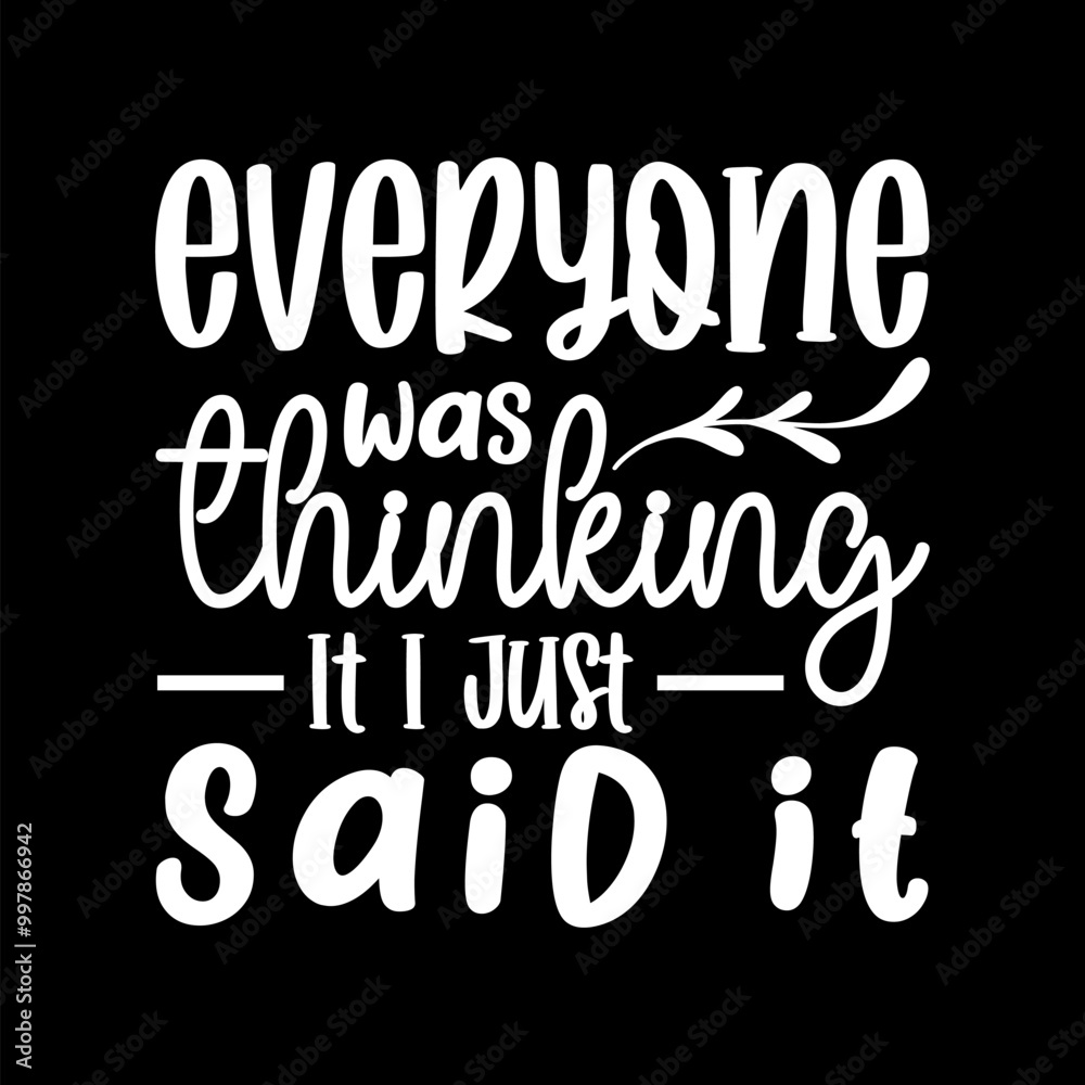 Everyone Was Thinking It I Just Said It Everyone Was Thinking It I Just Said It