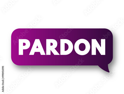 Pardon - the action of forgiving or being forgiven for an error or offence, text concept message bubble