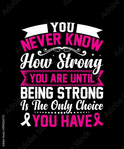 You never know how strong you are until being strong is the only choice you have T-Shirt Design