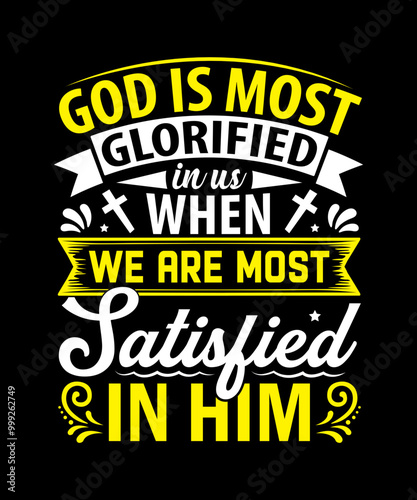 God is most glorified in us when we are most satisfied in him T-Shirt Design