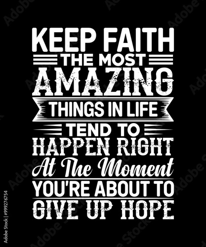 Keep faith the most amazing things in life tend to happen right at the moment you’re about to give up hope T-Shirt Design