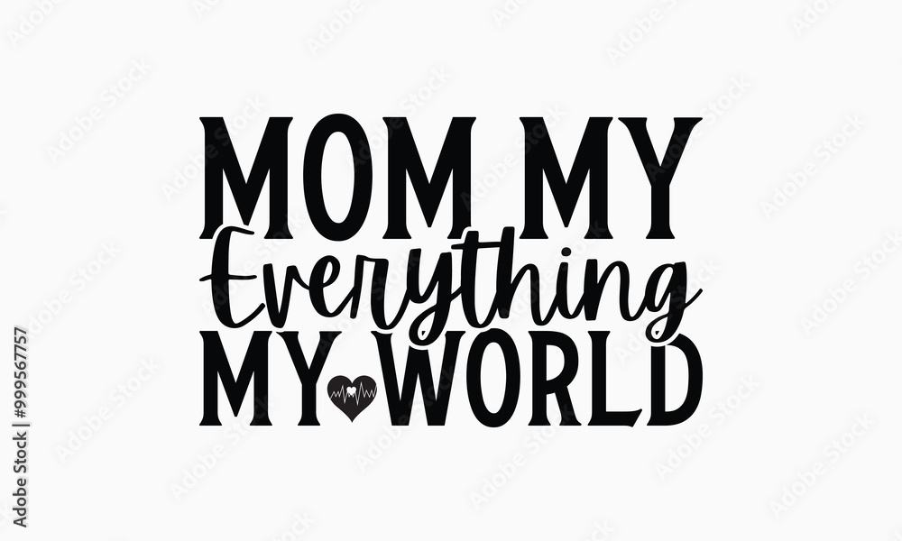 Mom My Everything My World - Mom T-Shirt Design, Illustration For Prints And Bags, Posters, Cards, Cameo, Cricut, Eps, Files As Cutting, Isolated Background. Mom My Everything My World - Mom T-Shirt Design, Illustration For Prints And Bags, Posters, Cards, Cameo, Cricut, Eps, Files As Cutting, Isolated Background.
