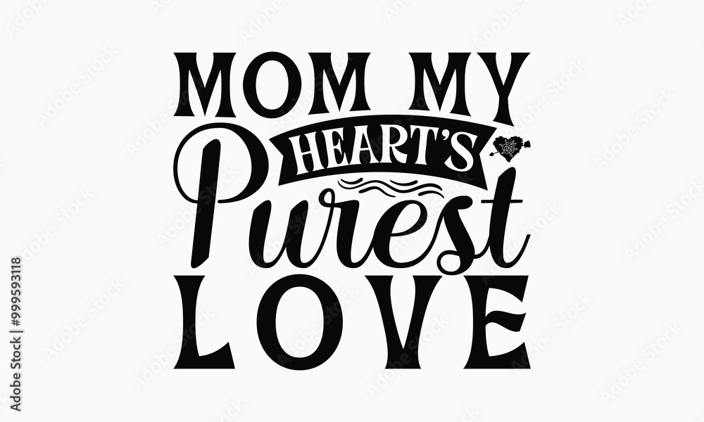 Obraz premium Mom My Heart’s Purest Love - Mom T-Shirt Design, Illustration With Hand-Lettering And Decoration Elements, Posters, Cards, Isolated White Background.