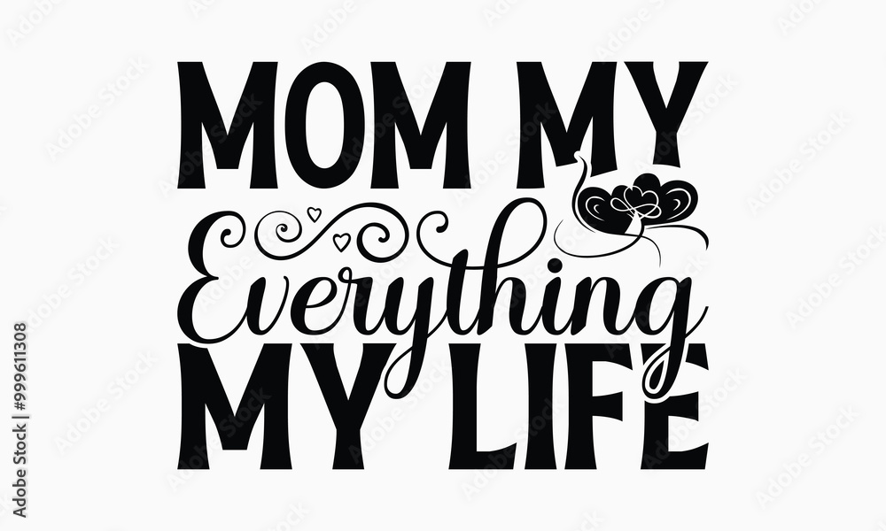 Mom My Everything My Life - Mom T-Shirt Design, Illustration For Prints On T-Shirts And Bags, Files As Cutting, Isolated Background. Mom My Everything My Life - Mom T-Shirt Design, Illustration For Prints On T-Shirts And Bags, Files As Cutting, Isolated Background.
