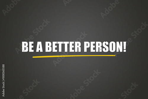 Be a better person. A blackboard with white text. Illustration with grunge text style.