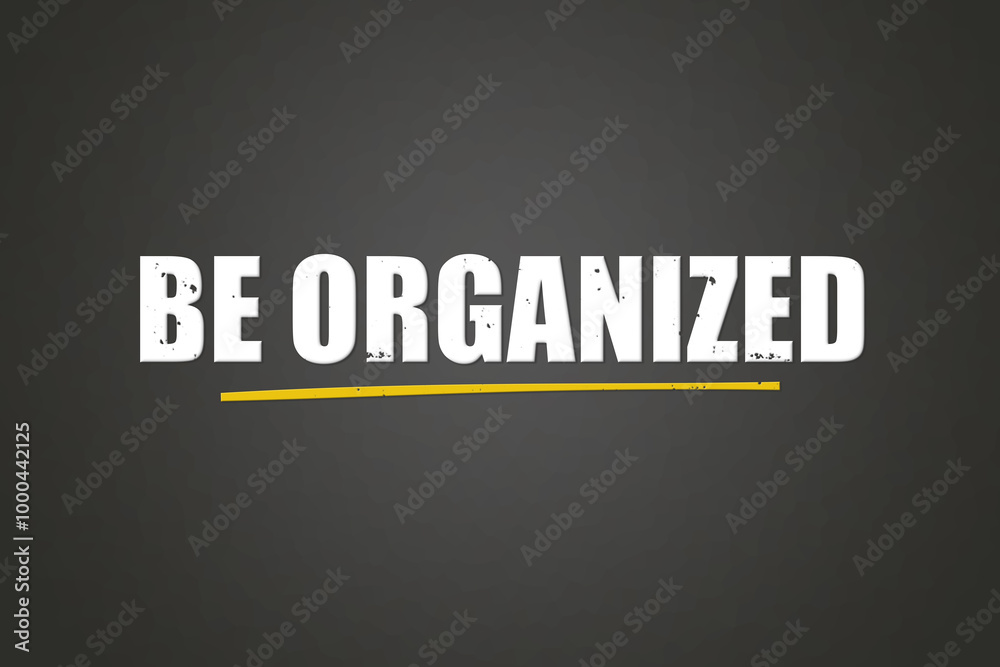 be organized. A blackboard with white text. Illustration with grunge text style. be organized. A blackboard with white text. Illustration with grunge text style.