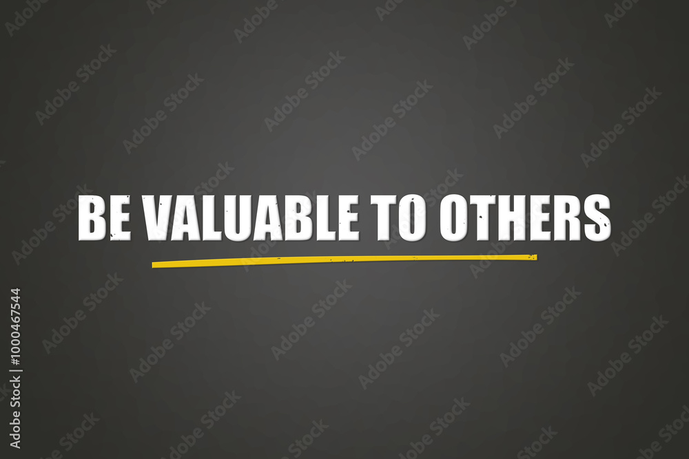 be valuable to others. A blackboard with white text. Illustration with grunge text style. be valuable to others. A blackboard with white text. Illustration with grunge text style.