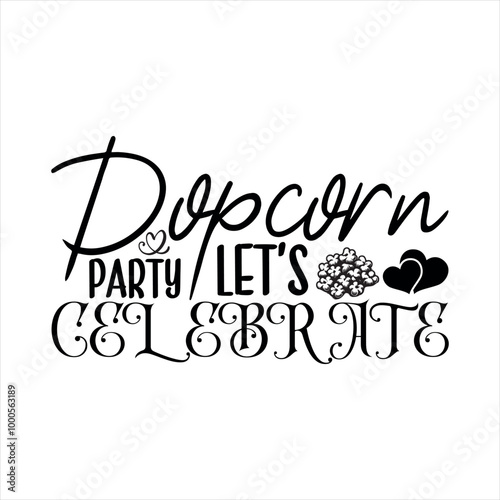 Popcorn Party Let’s Celebrate-Popcorn Day t shirt design, Calligraphy graphic design typography element,Hand drawn lettering phrase isolated on white background, Hand written vector sign Files for Cut