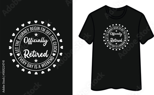 Officially Retired  Let The Journey Begin I'm Off The Clock Every Day Is A Weekend  T-Shirt DesignT-Shirt Design