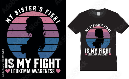 My sister's fight is my fight Leukemia Awareness Leukemia Typography vector t shirt design.