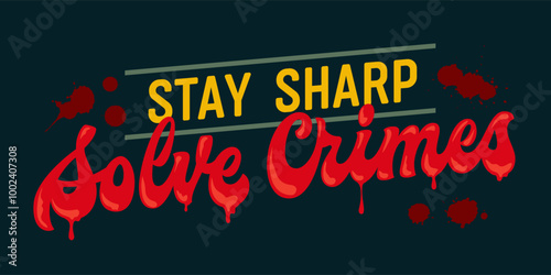 Stay Sharp, Solve Crimes,  in bold red script and yellow with dramatic blood splatters. Lettering is sharp and dripping, making it a great design for those who love mystery and investigation stories