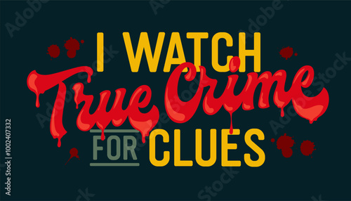 I Watch True Crime for Clues, in a striking blood-red font with a dripping effect, designed for mystery lovers. Perfect for stickers, T-shirts,  adding suspense to any true crime fan’s collection