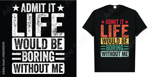 Admit It Life Would Be Boring Without Me Funny Retro Graphic T-Shirt, Admit It Life Would Be Boring Without Me Funny Saying T-Shirt