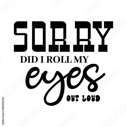 Sorry Did I Roll My Eyes Out Loud SVG 