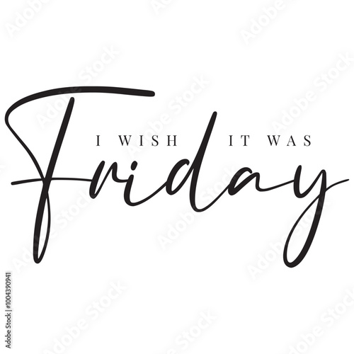 I Wish It Was Friday. Vector Design on White Background