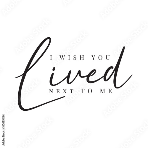 I Wish You Lived Next To Me. Vector Design on White Background photo