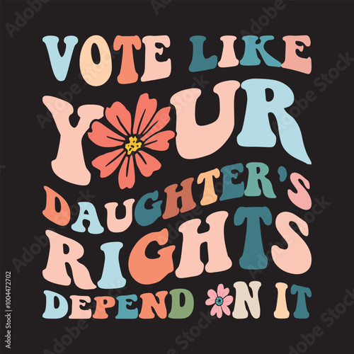 Vote Like Your Daughter's Rights Depend On It