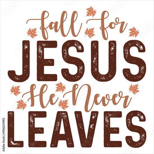 FALL FOR JESUS HE NEVER LEAVES  THANKSGIVING DAY T-SHIRT DESIGN