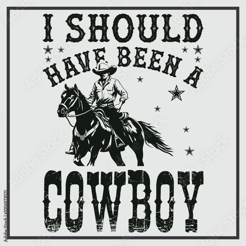 I Should Have Been A Cowboy Cowgirl Player Bull Riding T-Shirt Design, Cowboy, Cowboy Hat, Cowboy Boots