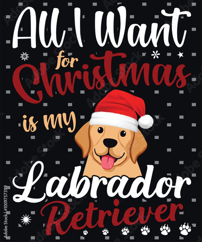 All I want for Christmas is my Labrador Retriever, Labrador Dog Vector Design. Merry Christmas.