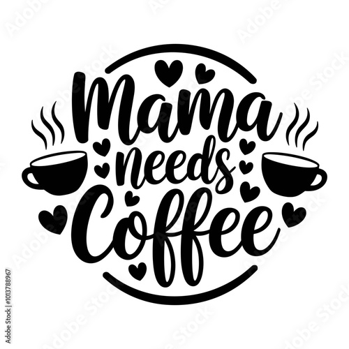 Mama needs coffee is the title of the image. A coffee cup with a heart on it and a cup with steam coming out of it