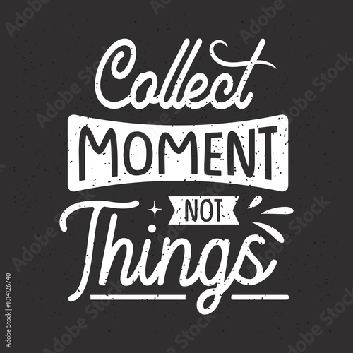 Collect moment not things. Travel typography with quotes.