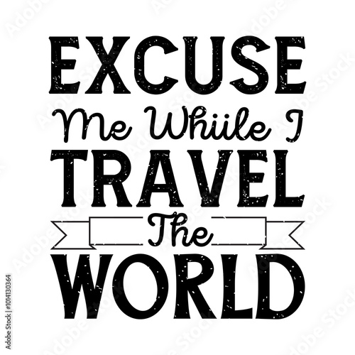 Excuse Me While I Travel The World. Travel typography with quotes.
