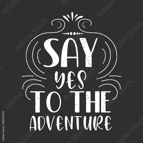 Say yes to the adventure. Travel typography with quotes.
