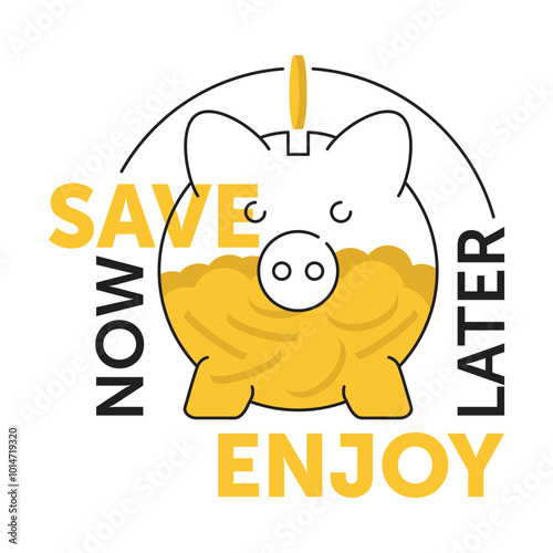 Save Now, Enjoy Later - slogan with piggy bank full of coins