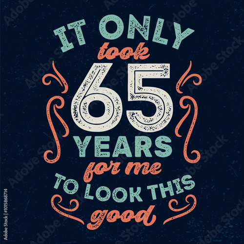 It only took 65 Years for me to look this good - Fresh Birthday Design. Good For Poster, Wallpaper, T-Shirt, Gift