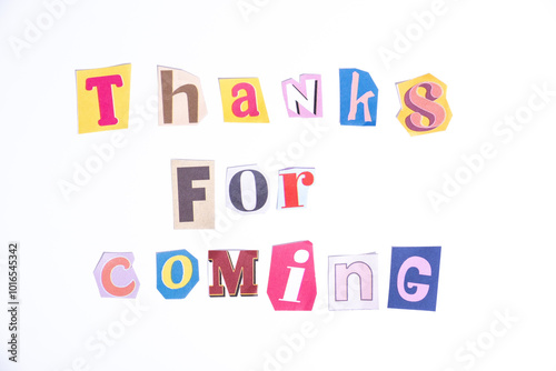 Fun cut out newspaper style typescript with phrase Thanks for Coming. Isolated on clean white background. Gratitude and Thanks concept.