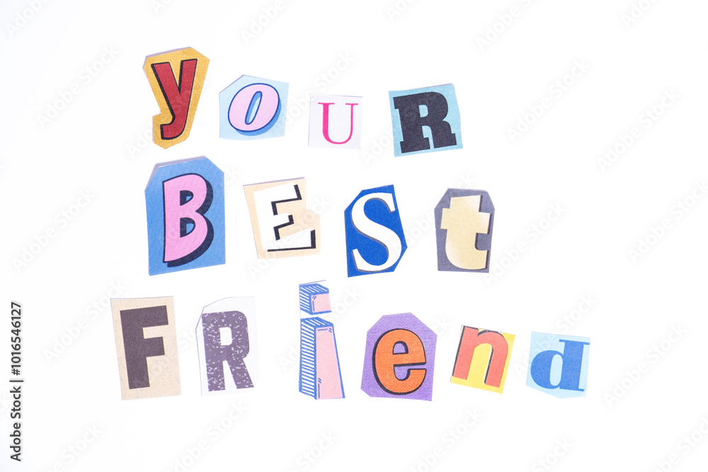 Phrase Your Best Friend spelled in cut out newspaper style typography isolated on white background. Phrase Your Best Friend spelled in cut out newspaper style typography isolated on white background.