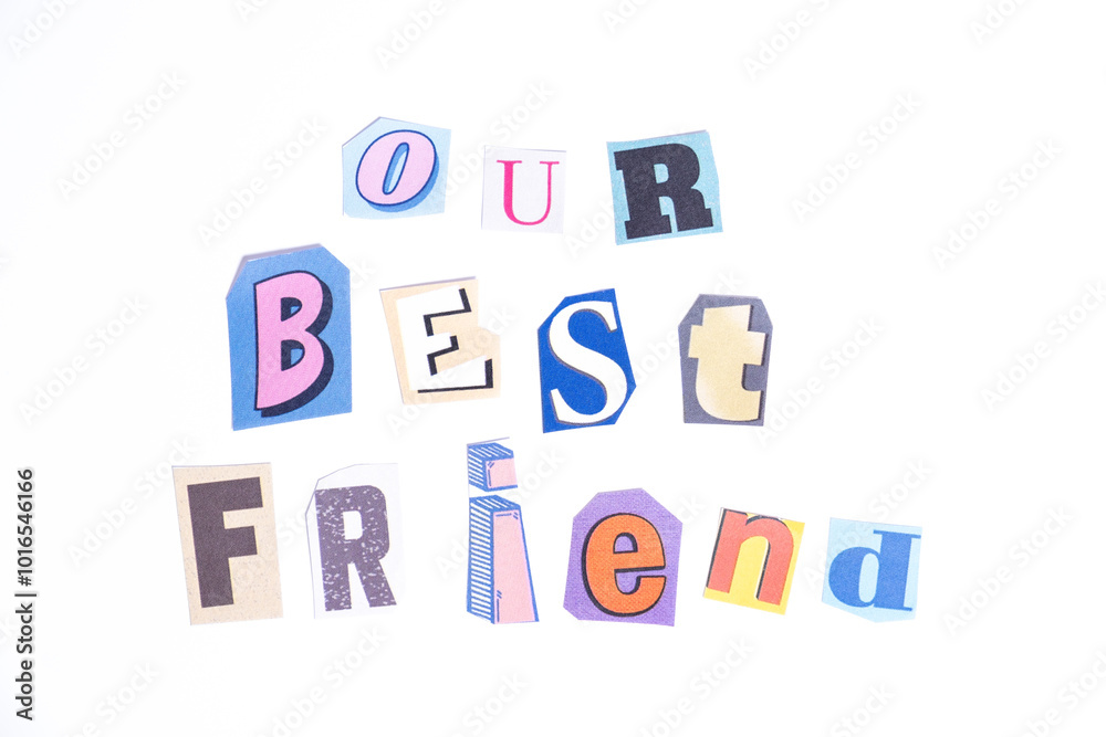 Phrase Our Best Friend spelled in cut out newspaper style typography isolated on white background. Phrase Our Best Friend spelled in cut out newspaper style typography isolated on white background.