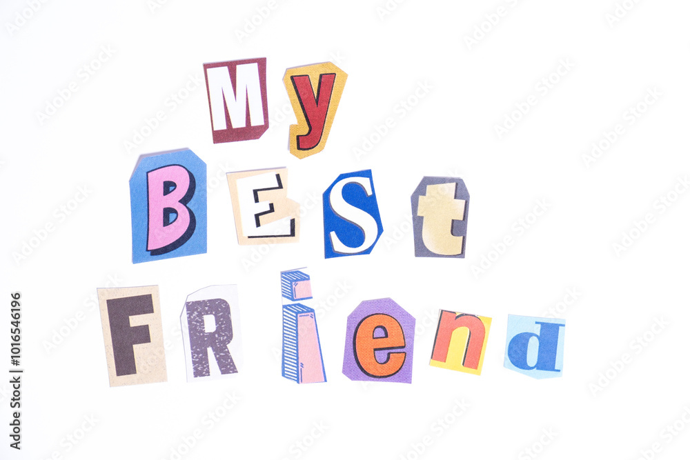 Phrase My Best Friend spelled in cut out newspaper style typography isolated on white background. Phrase My Best Friend spelled in cut out newspaper style typography isolated on white background.