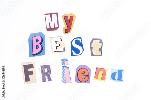 Phrase My Best Friend spelled in cut out newspaper style typography isolated on white background.