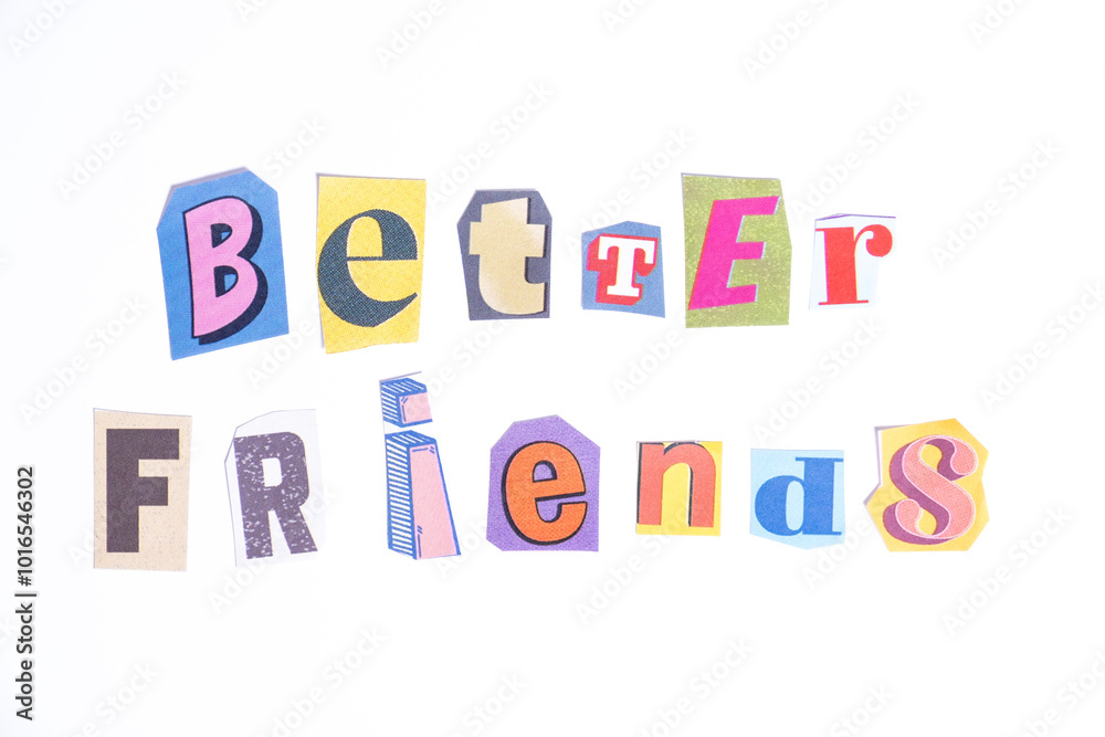 Phrase Better Friends spelled in cut out newspaper style typography isolated on white background. Phrase Better Friends spelled in cut out newspaper style typography isolated on white background.