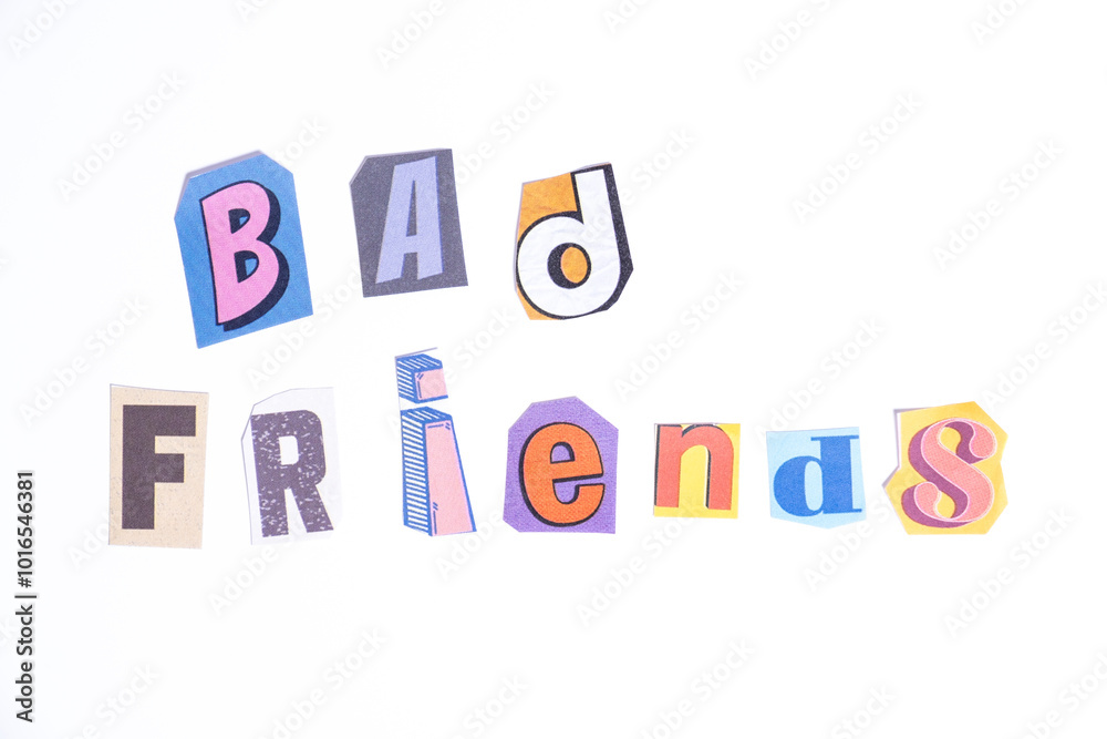 Phrase Bad Friends spelled in cut out newspaper style typography isolated on white background. Phrase Bad Friends spelled in cut out newspaper style typography isolated on white background.