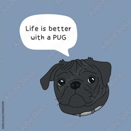 Life is better with a pug. Cute black pug dog vector illustration. Hand drawn adorable and funny pug puppy with a quote in bubble.