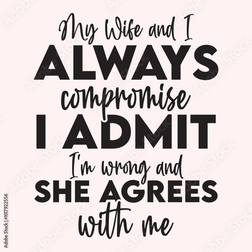 My wife and I always compromise I admit I'm wrong and she agrees with me Craft Design