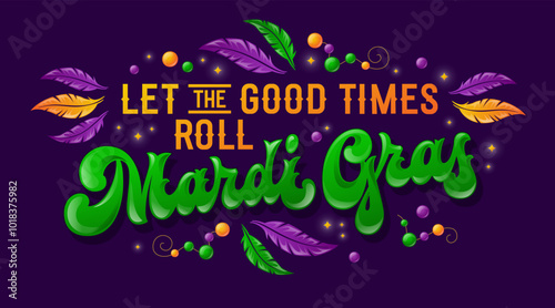 Let the good times roll, Mardi Gras. Festive typography with bright green and purple script, accented by orange feathers and festive beads. The playful design, complemented by sparkling details