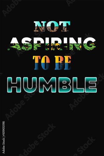 "Bold Typography Art - 'Not Aspiring to Be Humble' Motivational Design with Tropical and Gradient Elements"