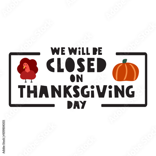 Badge - We will be closed  on Thanksgiving day. Turkey and pumpkin. Business design. Illustration on white background.