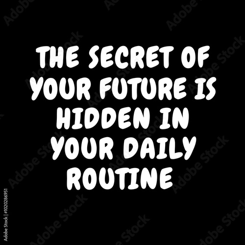 The secret of your future is hidden in your daily routine. Quotes