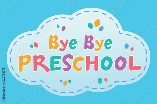 Cute cartoon cloud  sign that says 'Bye Bye Preschool' on blue background kindergarten, kindergarten graduation