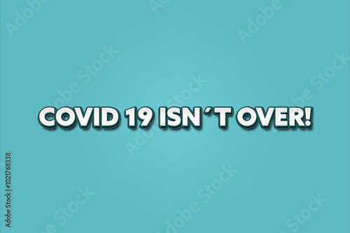 Covid 19 isn’t over. A Illustration with white text isolated on light green background.