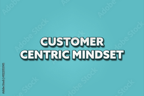 Customer Centric Mindset. A Illustration with white text isolated on light green background. photo