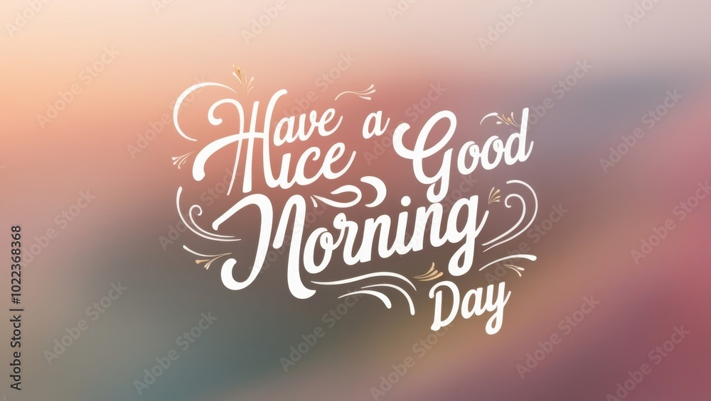 Good Morning Greeting with Have a Nice Day, Encouraging Start to Your Day Good Morning Greeting with Have a Nice Day, Encouraging Start to Your Day
