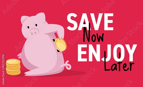 Save Now, Enjoy Later - slogan with economical piggy bank