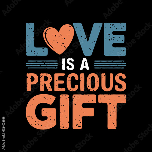 A vintage-inspired graphic design featuring the heartwarming message 'Love is a precious gift.' The design uses a bold font with a distressed texture for a classic and timeless feel.