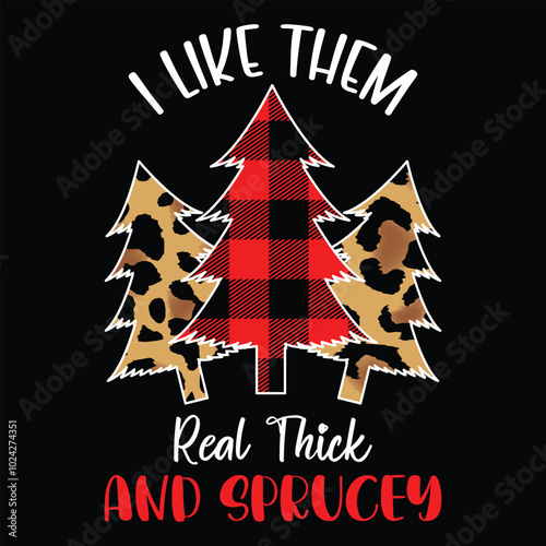 I Like Them Real Thick and Sprucey Merry Christ mas shirt design print template